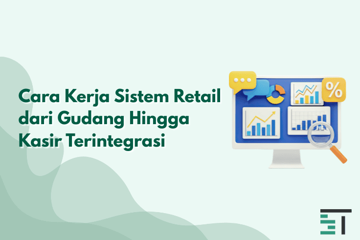 Cara Kerja Sistem Retail dari Gudang Hingga Kasir Terintegrasi