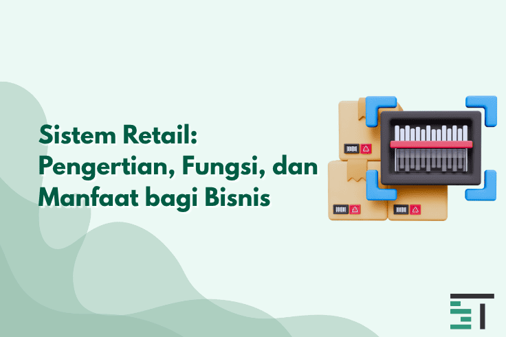 Apa Itu Sistem Retail? Definisi & Fungsinya Bagi Bisnis