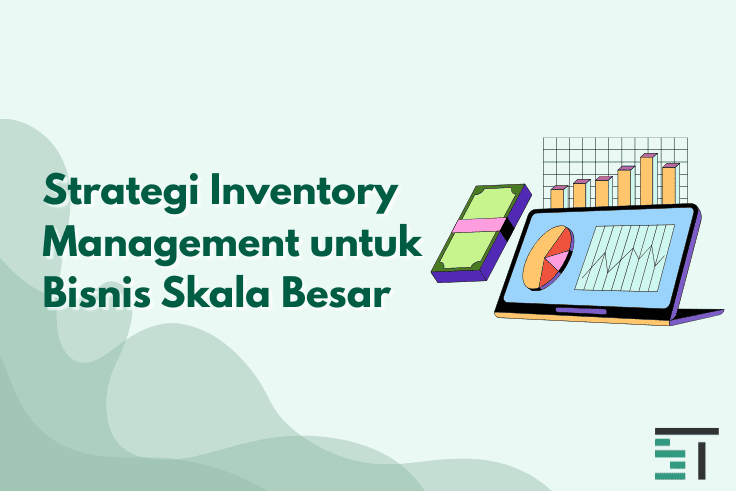 Strategi Inventory Management untuk Bisnis Skala Besar
