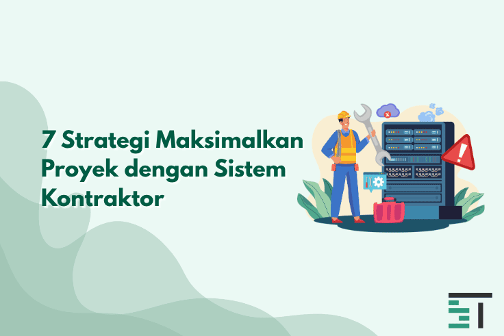 7 Strategi Maksimalkan Proyek dengan Sistem Kontraktor