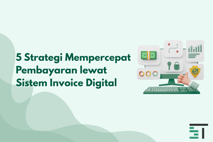 5 Strategi Mempercepat Pembayaran lewat Sistem Invoice 