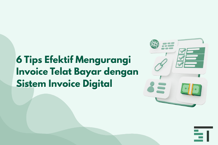 6 Tips Mengurangi Invoice Telat Bayar dengan Sistem Invoice
