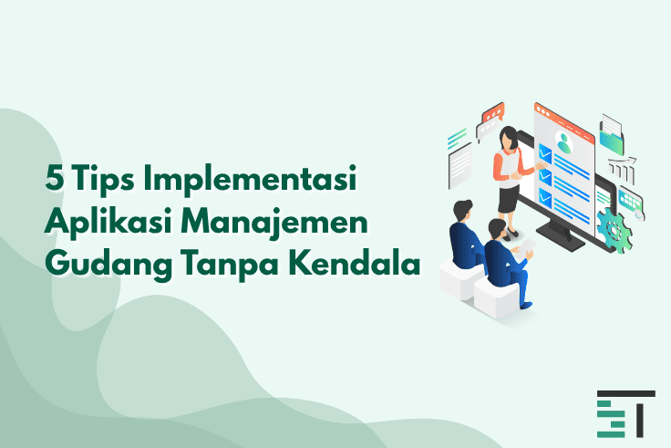 5 Tips Implementasi Aplikasi Manajemen Gudang Tanpa Kendala