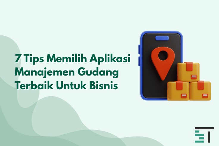 7 Tips Memilih Aplikasi Manajemen Gudang Terbaik