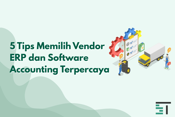 5 Tips Memilih Vendor ERP dan Software Accounting Terpercaya