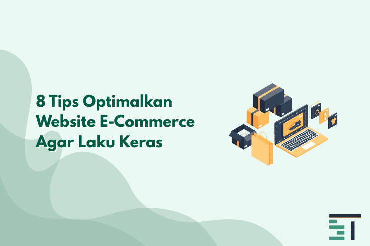 8 Tips Optimalkan Website E-Commerce Agar Laku Keras